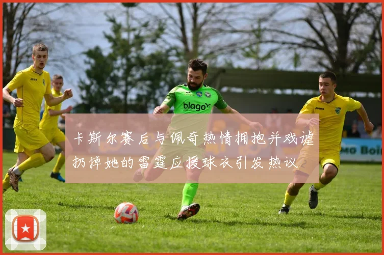 卡斯尔赛后与佩奇热情拥抱并戏谑扔掉她的雷霆应援球衣引发热议