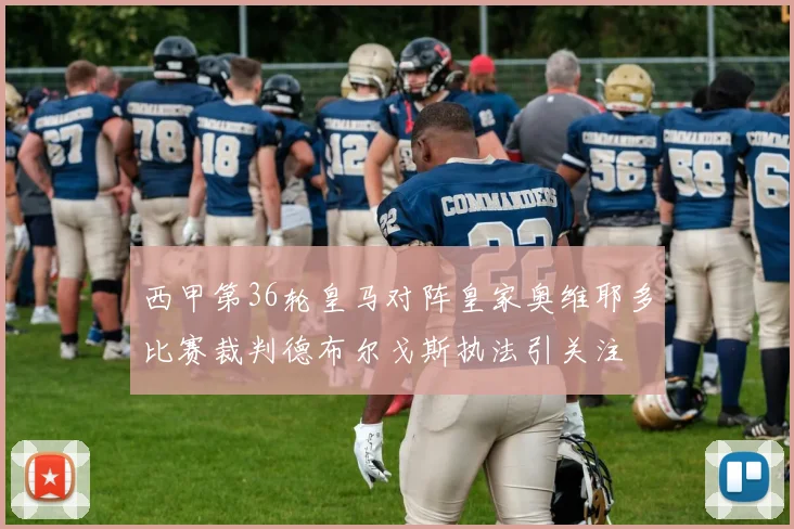 西甲第36轮皇马对阵皇家奥维耶多比赛裁判德布尔戈斯执法引关注
