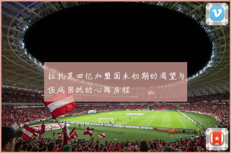 拉扎罗回忆加盟国米初期的渴望与伤病困扰的心路历程