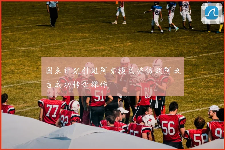 国米计划引进阿克模式将仿效阿坎吉成功转会操作